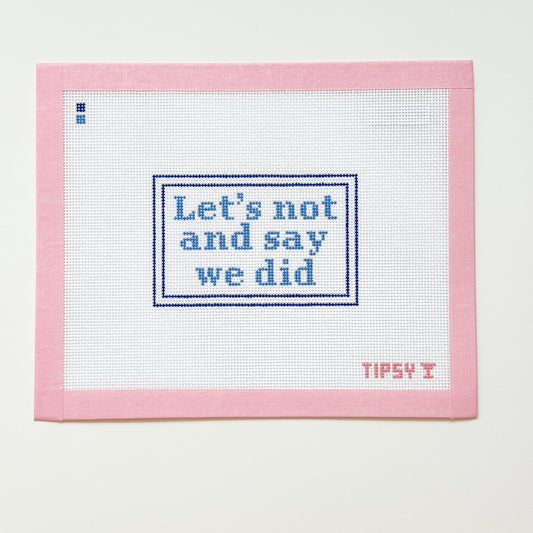 Let’s Not and Say We Did Needlepoint Canvas, Funny Quote Needlepoint, Snarky Needlepoint, 13 Mesh, 5x4 Design