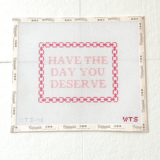 Have the Day You Deserve Sarcastic Needlepoint Canvas, 13 Mesh, Snarky Needlepoint, 6x7 Design