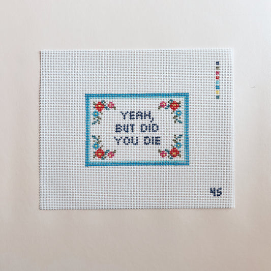 Yeah, But Did You Die Needlepoint Canvas – Sassy & Subversive Series, Funny Hand-Painted 14 Mesh Needlepoint Canvas