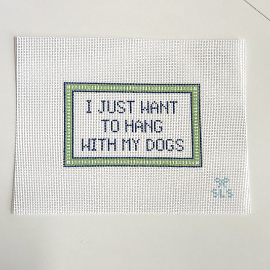 I Just Want To Hang With My Dogs Sign Needlepoint Canvas, 13 Mesh, 4.1" x 6.5" Design Size