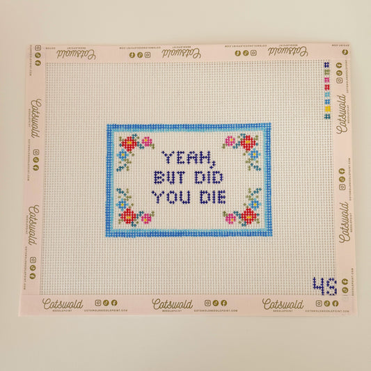 Yeah But Did You Die Needlepoint Canvas by 4 Stitches and Giggles